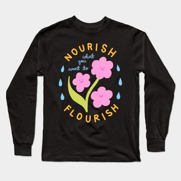 Nourish What You Want To Flourish Long Sleeve T-Shirt by ThePeachFuzz